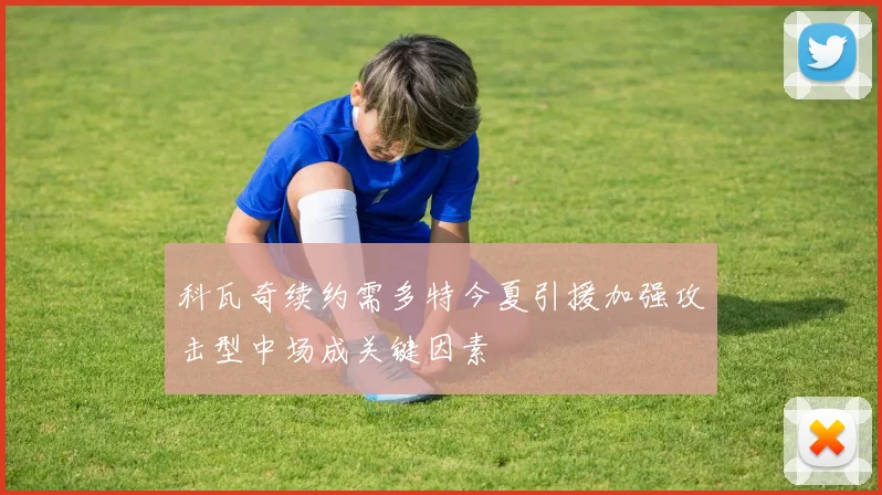 科瓦奇续约需多特今夏引援加强攻击型中场成关键因素